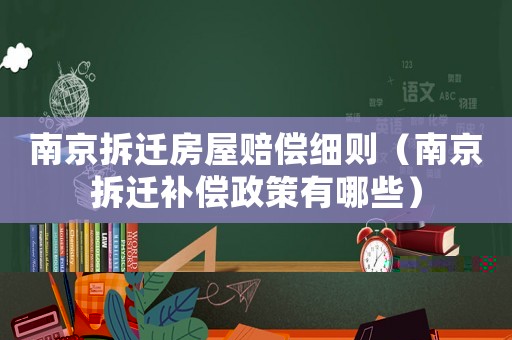 南京拆遷房屋賠償細(xì)則（南京拆遷補(bǔ)償政策有哪些）