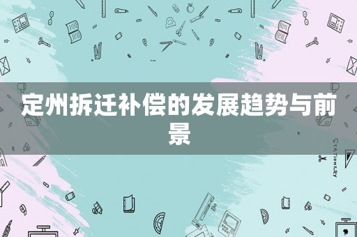 定州拆遷補償的發(fā)展趨勢與前景