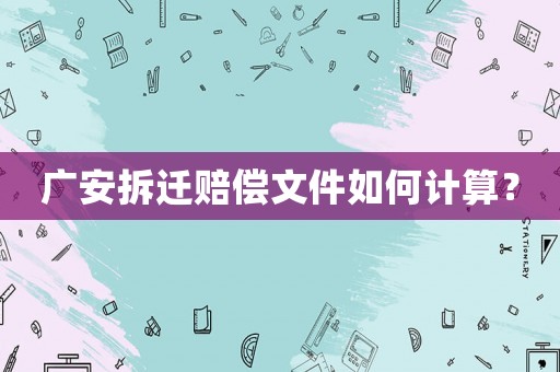 廣安拆遷賠償文件如何計(jì)算？