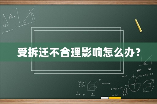 受拆遷不合理影響怎么辦？