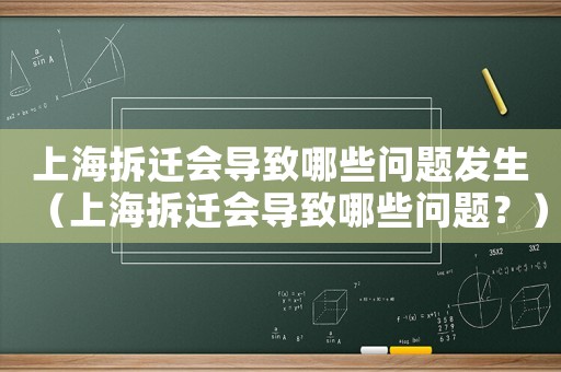 上海拆遷會(huì)導(dǎo)致哪些問題發(fā)生（上海拆遷會(huì)導(dǎo)致哪些問題？）