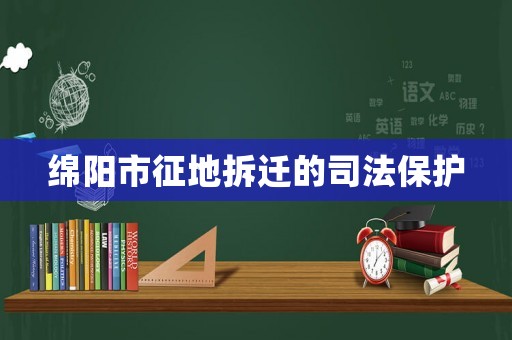 綿陽市征地拆遷的司法保護(hù)