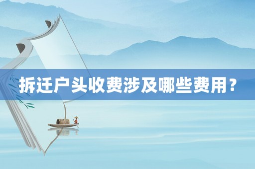 拆遷戶頭收費(fèi)涉及哪些費(fèi)用？