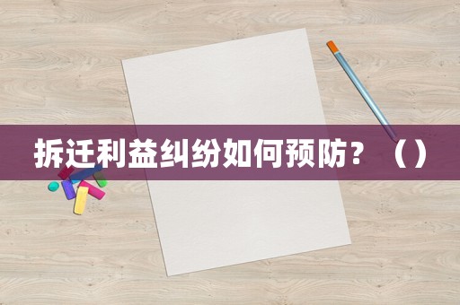 拆遷利益糾紛如何預(yù)防？（）
