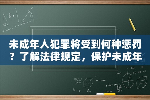 未成年人犯罪將受到何種懲罰？了解法律規(guī)定，保護(hù)未成年人成長(zhǎng)