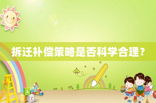 拆遷補(bǔ)償策略是否科學(xué)合理？