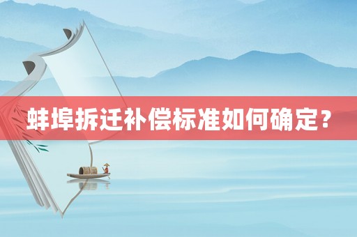 蚌埠拆遷補償標(biāo)準(zhǔn)如何確定？