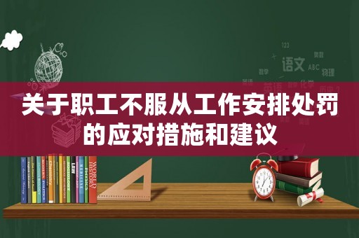 關(guān)于職工不服從工作安排處罰的應(yīng)對措施和建議