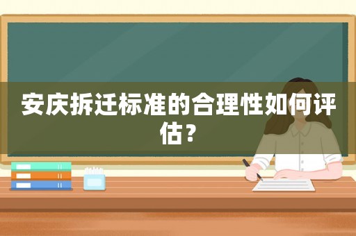 安慶拆遷標(biāo)準(zhǔn)的合理性如何評(píng)估？
