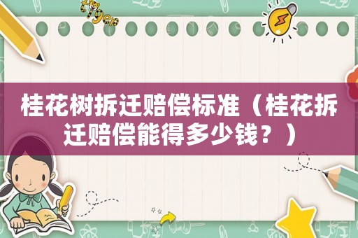 桂花樹拆遷賠償標(biāo)準(zhǔn)（桂花拆遷賠償能得多少錢？）
