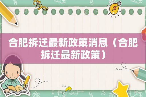 合肥拆遷最新政策消息（合肥拆遷最新政策）