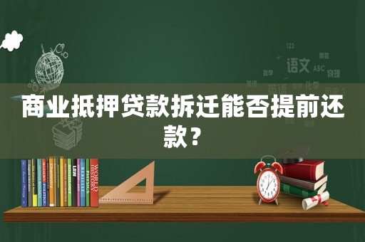 商業(yè)抵押貸款拆遷能否提前還款？
