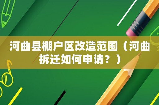 河曲縣棚戶區(qū)改造范圍（河曲拆遷如何申請？）