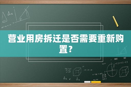 營業(yè)用房拆遷是否需要重新購置？
