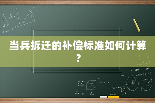 當(dāng)兵拆遷的補償標(biāo)準(zhǔn)如何計算？