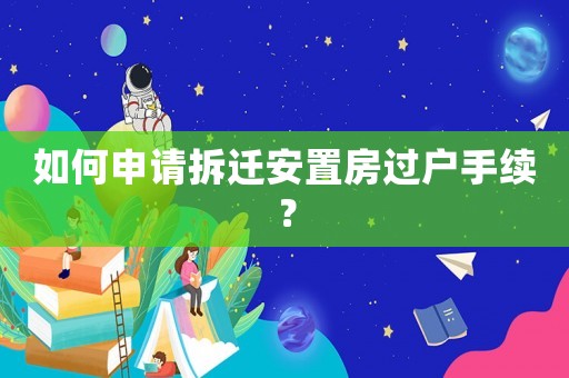 如何申請(qǐng)拆遷安置房過(guò)戶手續(xù)？
