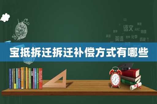 寶抵拆遷拆遷補(bǔ)償方式有哪些