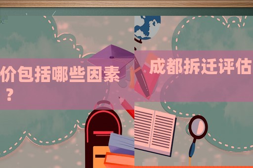 成都拆遷評(píng)估價(jià)包括哪些因素？