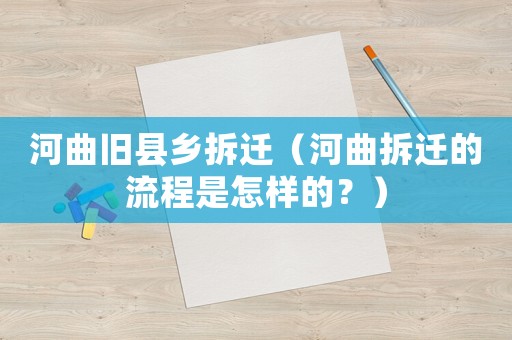 河曲舊縣鄉(xiāng)拆遷（河曲拆遷的流程是怎樣的？）