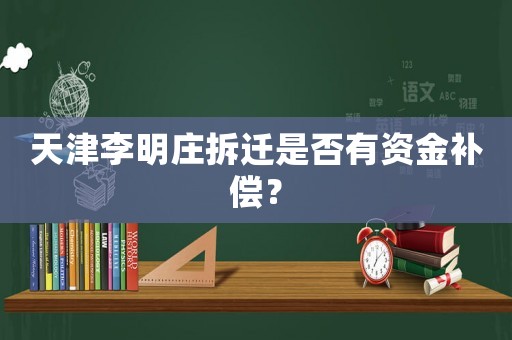 天津李明莊拆遷是否有資金補(bǔ)償？