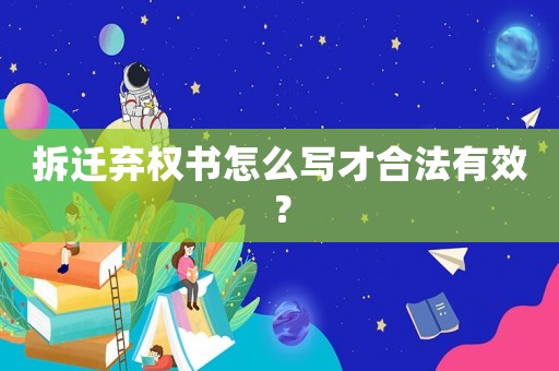 拆遷棄權(quán)書怎么寫才合法有效？
