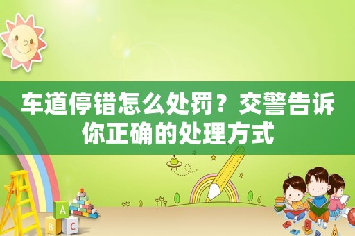 車道停錯(cuò)怎么處罰？交警告訴你正確的處理方式