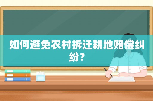 如何避免農(nóng)村拆遷耕地賠償糾紛？