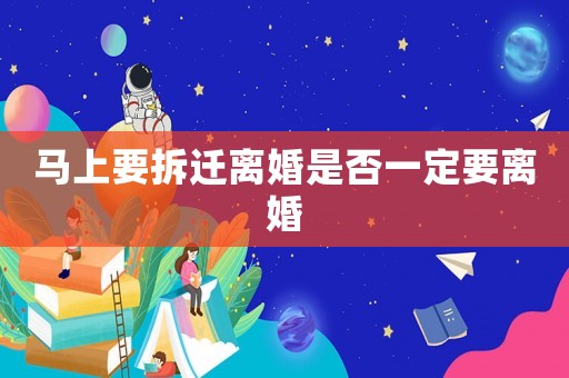 馬上要拆遷離婚是否一定要離婚