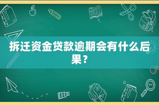 拆遷資金貸款逾期會(huì)有什么后果？