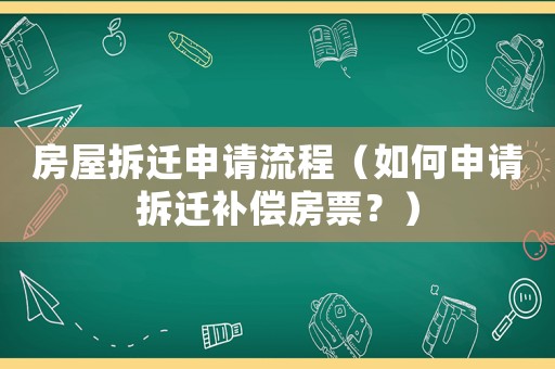 房屋拆遷申請(qǐng)流程（如何申請(qǐng)拆遷補(bǔ)償房票？）
