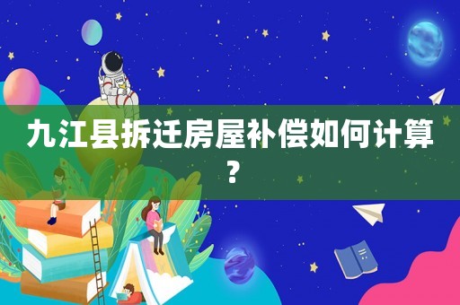 九江縣拆遷房屋補(bǔ)償如何計(jì)算？
