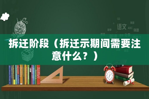 拆遷階段（拆遷示期間需要注意什么？）