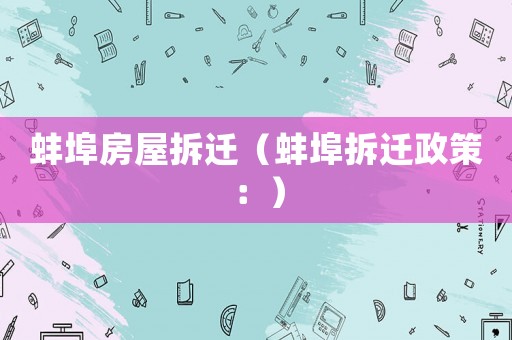 蚌埠房屋拆遷（蚌埠拆遷政策：）