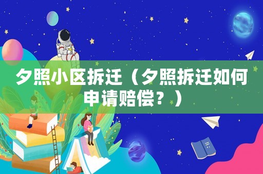 夕照小區(qū)拆遷（夕照拆遷如何申請賠償？）