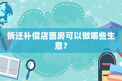 拆遷補(bǔ)償?shù)昝娣靠梢宰瞿男┥猓? title=