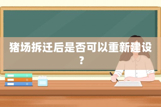 豬場(chǎng)拆遷后是否可以重新建設(shè)？
