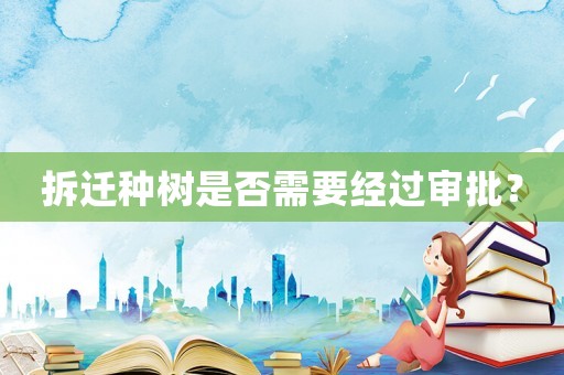 拆遷種樹是否需要經(jīng)過審批？