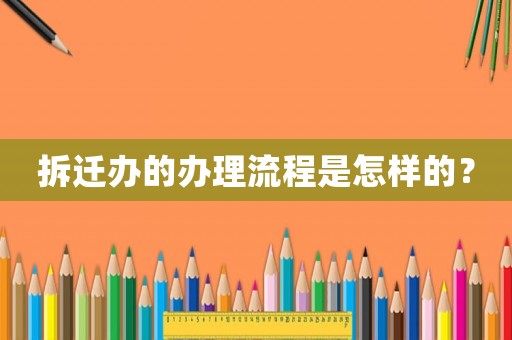拆遷辦的辦理流程是怎樣的？