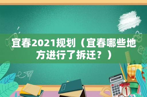 宜春2021規(guī)劃（宜春哪些地方進(jìn)行了拆遷？）