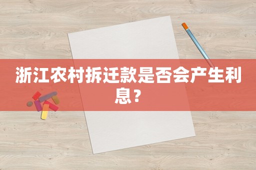 浙江農(nóng)村拆遷款是否會(huì)產(chǎn)生利息？
