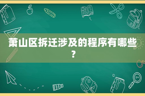 蕭山區(qū)拆遷涉及的程序有哪些？