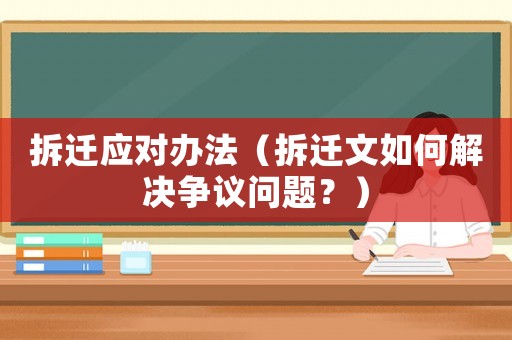 拆遷應(yīng)對辦法（拆遷文如何解決爭議問題？）