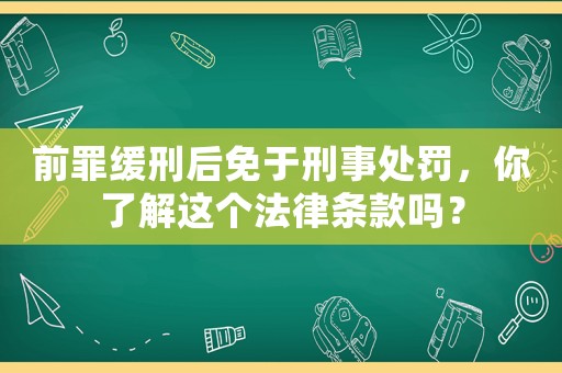 前罪緩刑后免于刑事處罰，你了解這個法律條款嗎？