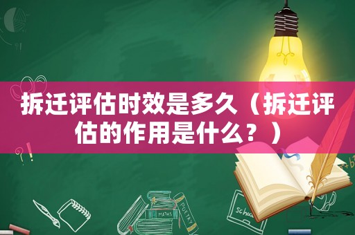 拆遷評估時(shí)效是多久（拆遷評估的作用是什么？）