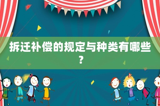 拆遷補(bǔ)償?shù)囊?guī)定與種類有哪些？