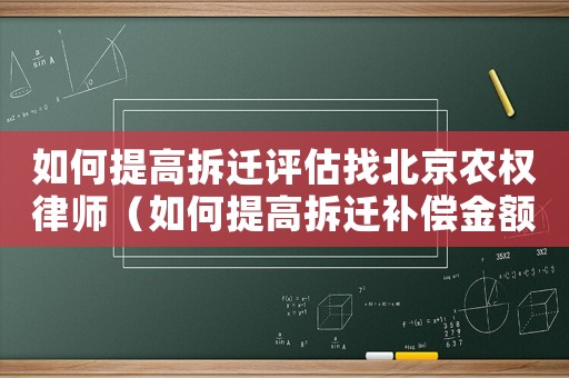 如何提高拆遷評估找北京農(nóng)權(quán)律師（如何提高拆遷補償金額？）