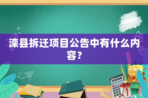 灤縣拆遷項(xiàng)目公告中有什么內(nèi)容？