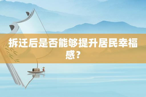 拆遷后是否能夠提升居民幸福感？
