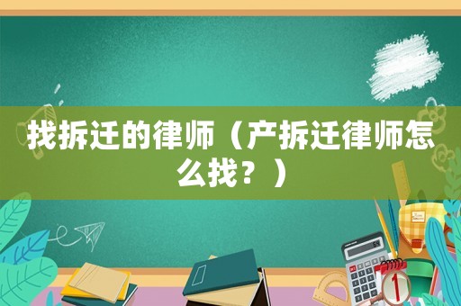 找拆遷的律師（產(chǎn)拆遷律師怎么找？）