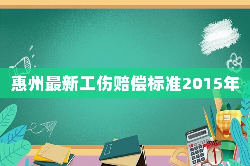 惠州最新工傷賠償標(biāo)準(zhǔn)2015年